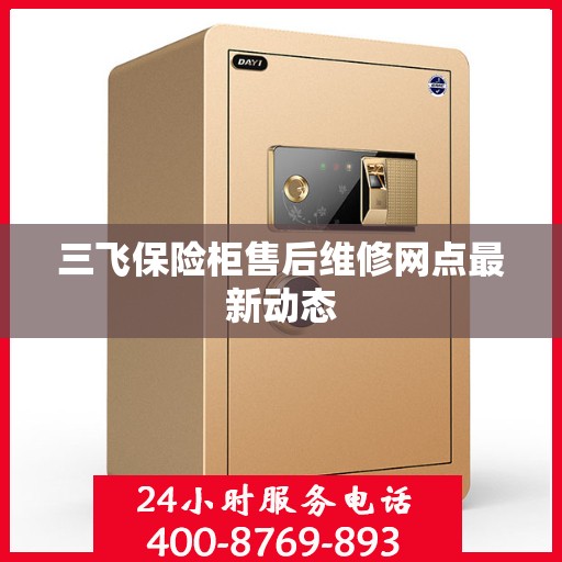 三飞保险柜售后维修网点最新动态