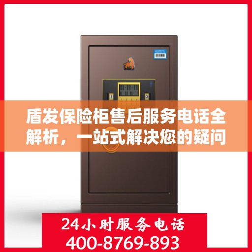 盾发保险柜售后服务电话全解析，一站式解决您的疑问和需求
