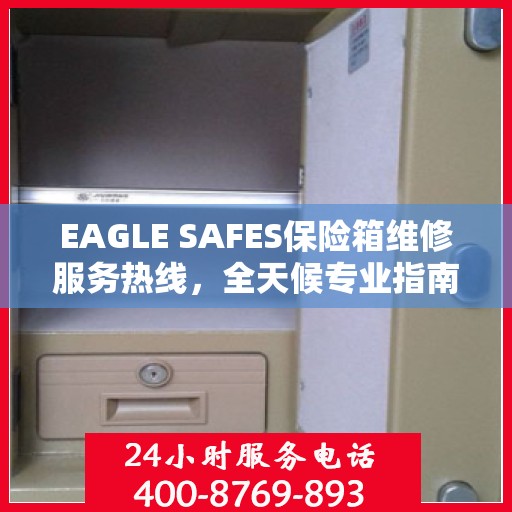 EAGLE SAFES保险箱维修服务热线，全天候专业指南与最新攻略