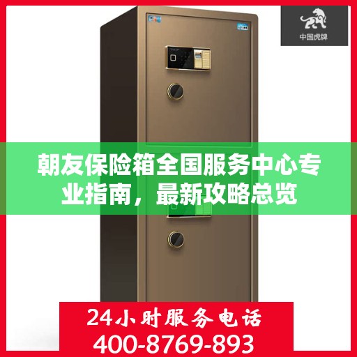 朝友保险箱全国服务中心专业指南，最新攻略总览