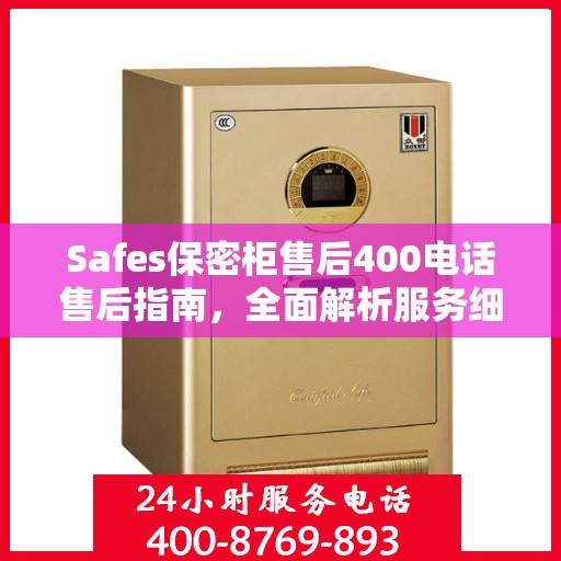 Safes保密柜售后400电话售后指南，全面解析服务细节与攻略