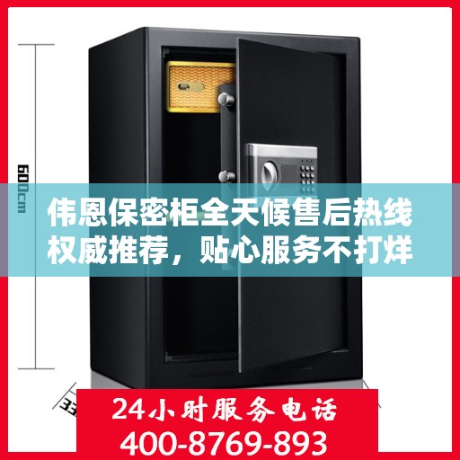 伟恩保密柜全天候售后热线权威推荐，贴心服务不打烊
