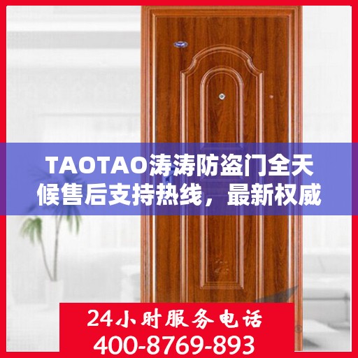 TAOTAO涛涛防盗门全天候售后支持热线，最新权威推荐与解决方案