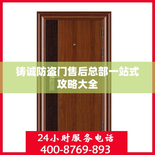 铸诚防盗门售后总部一站式攻略大全
