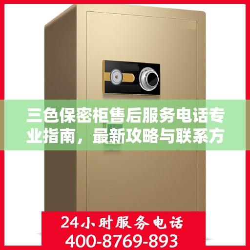 三色保密柜售后服务电话专业指南，最新攻略与联系方式揭秘