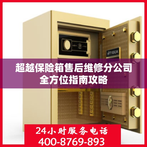 超越保险箱售后维修分公司全方位指南攻略