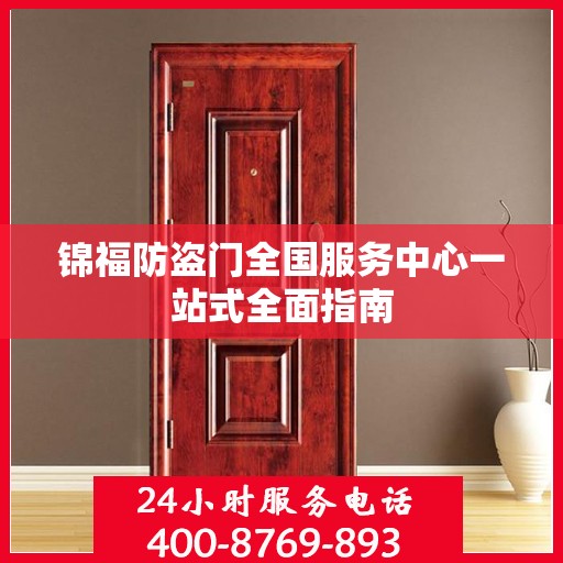 锦福防盗门全国服务中心一站式全面指南