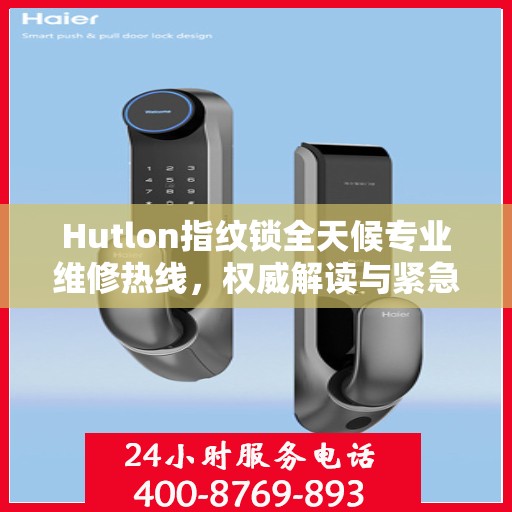 Hutlon指纹锁全天候专业维修热线，权威解读与紧急服务