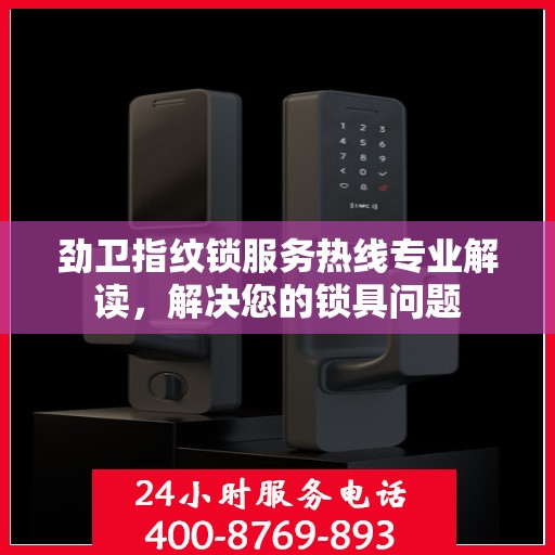 劲卫指纹锁服务热线专业解读，解决您的锁具问题