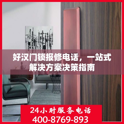 好汉门锁报修电话，一站式解决方案决策指南