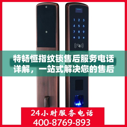 特畅恒指纹锁售后服务电话详解，一站式解决您的售后需求