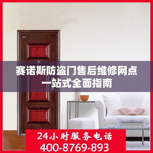 赛诺斯防盗门售后维修网点一站式全面指南