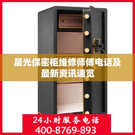 晨光保密柜维修师傅电话及最新资讯速览