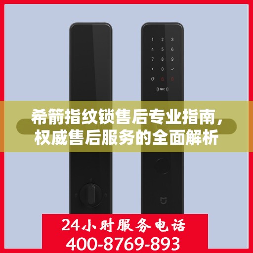 希箭指纹锁售后专业指南，权威售后服务的全面解析