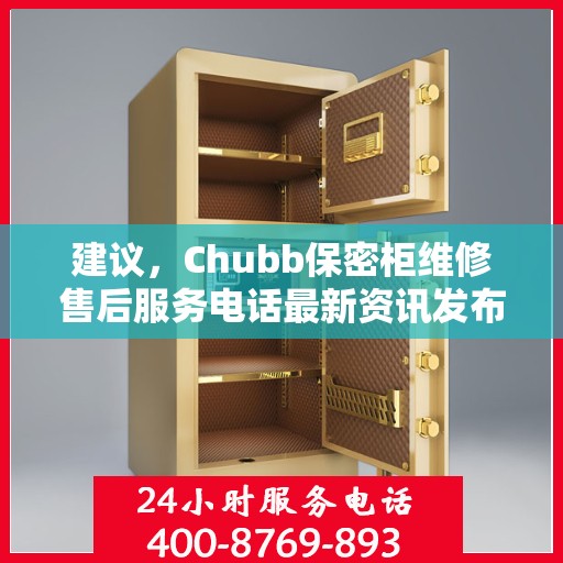 建议，Chubb保密柜维修售后服务电话最新资讯发布！