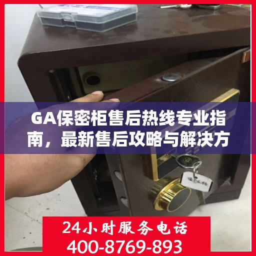 GA保密柜售后热线专业指南，最新售后攻略与解决方案