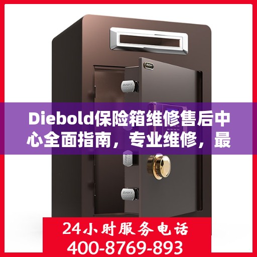 Diebold保险箱维修售后中心全面指南，专业维修，最新售后攻略