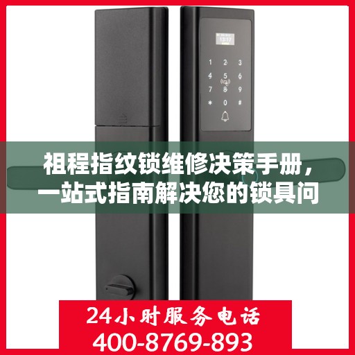 祖程指纹锁维修决策手册，一站式指南解决您的锁具问题