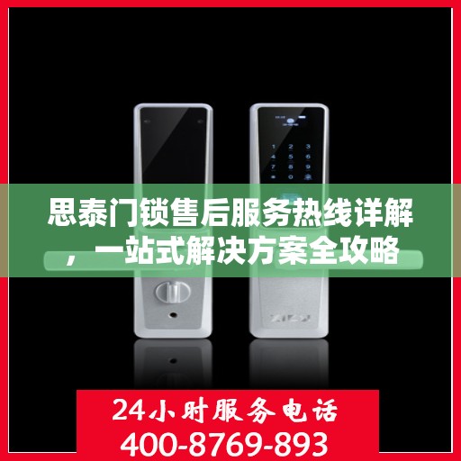 思泰门锁售后服务热线详解，一站式解决方案全攻略