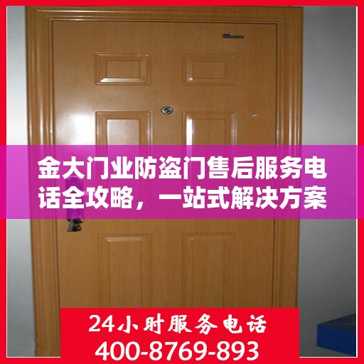 金大门业防盗门售后服务电话全攻略，一站式解决方案，贴心服务体验