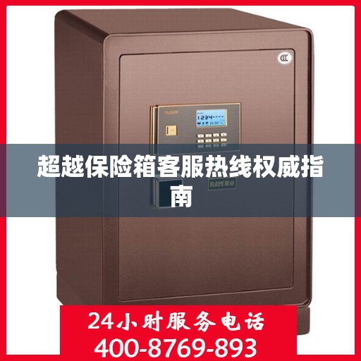超越保险箱客服热线权威指南