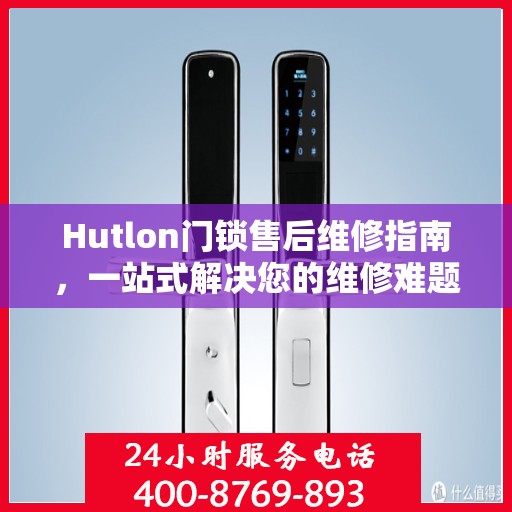 Hutlon门锁售后维修指南，一站式解决您的维修难题