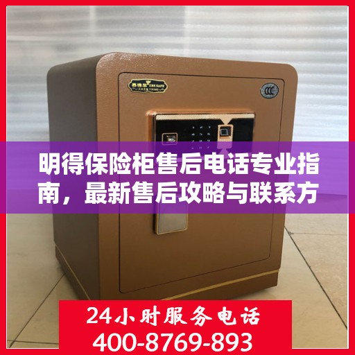 明得保险柜售后电话专业指南，最新售后攻略与联系方式