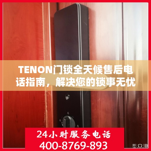 TENON门锁全天候售后电话指南，解决您的锁事无忧