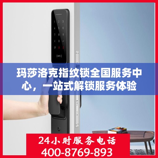 玛莎洛克指纹锁全国服务中心，一站式解锁服务体验