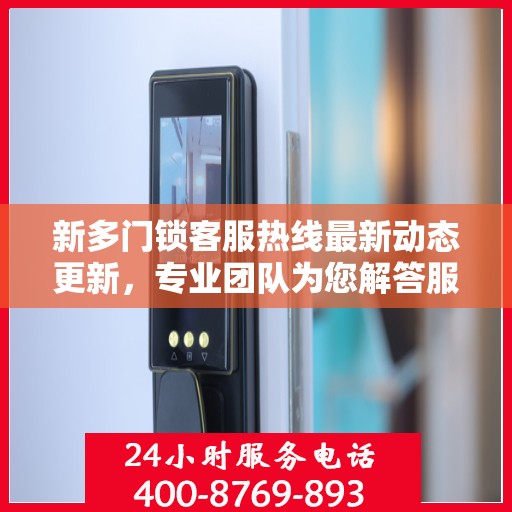 新多门锁客服热线最新动态更新，专业团队为您解答服务新动向