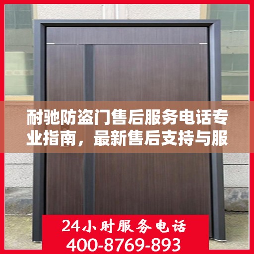 耐驰防盗门售后服务电话专业指南，最新售后支持与服务攻略