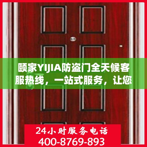颐家YIJIA防盗门全天候客服热线，一站式服务，让您无忧安全门之选