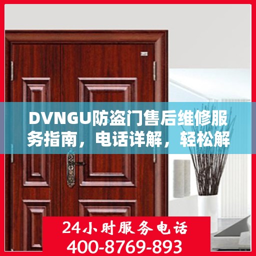 DVNGU防盗门售后维修服务指南，电话详解，轻松解决您的维修需求