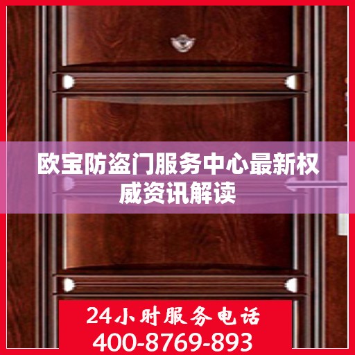 欧宝防盗门服务中心最新权威资讯解读