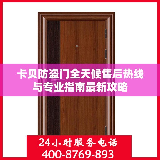 卡贝防盗门全天候售后热线与专业指南最新攻略