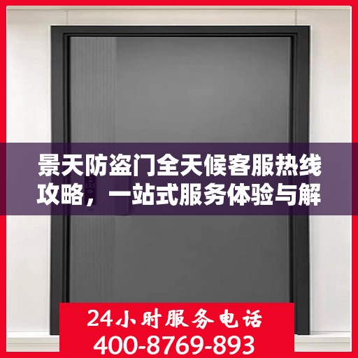 景天防盗门全天候客服热线攻略，一站式服务体验与解决方案