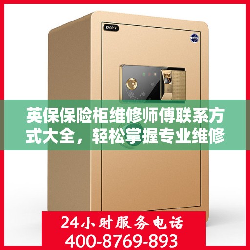 英保保险柜维修师傅联系方式大全，轻松掌握专业维修秘籍