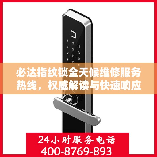 必达指纹锁全天候维修服务热线，权威解读与快速响应