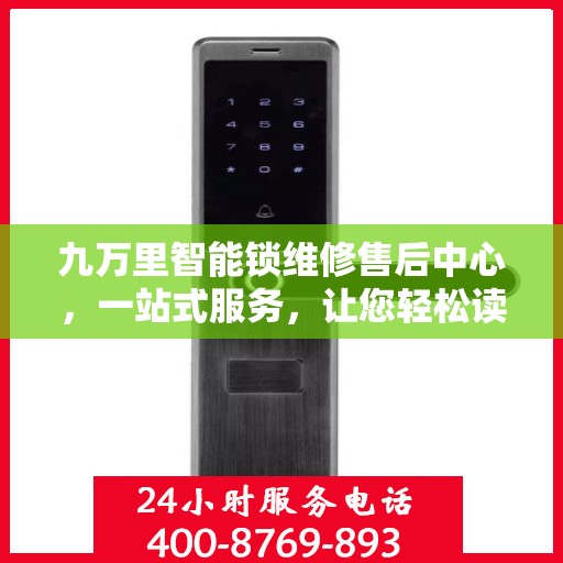 九万里智能锁维修售后中心，一站式服务，让您轻松读懂所有维修细节