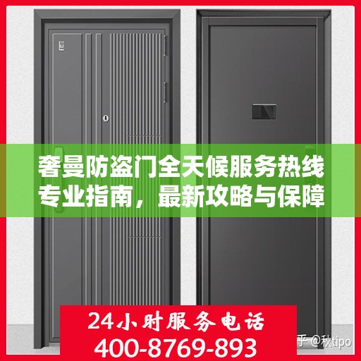 奢曼防盗门全天候服务热线专业指南，最新攻略与保障