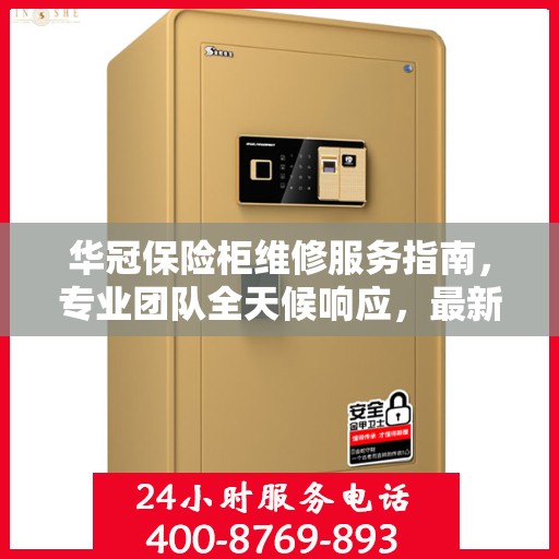 华冠保险柜维修服务指南，专业团队全天候响应，最新攻略与电话全掌握