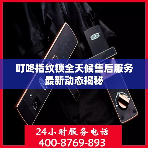 叮咚指纹锁全天候售后服务最新动态揭秘