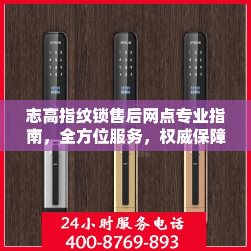 志高指纹锁售后网点专业指南，全方位服务，权威保障
