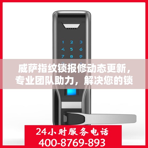 威萨指纹锁报修动态更新，专业团队助力，解决您的锁事无忧