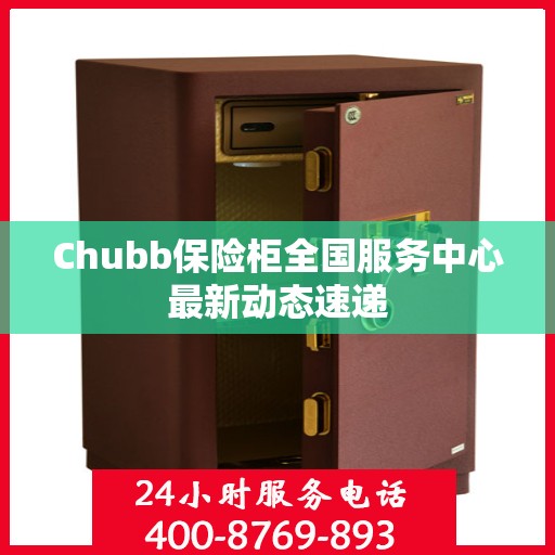 Chubb保险柜全国服务中心最新动态速递