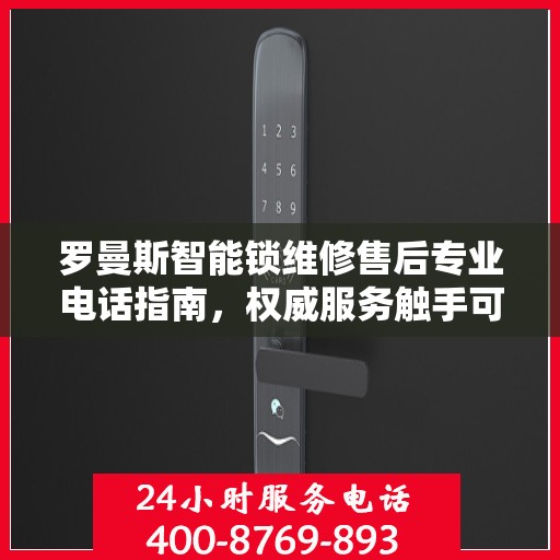罗曼斯智能锁维修售后专业电话指南，权威服务触手可及