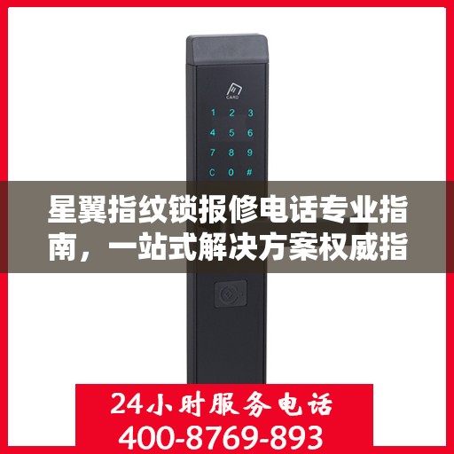 星翼指纹锁报修电话专业指南，一站式解决方案权威指南