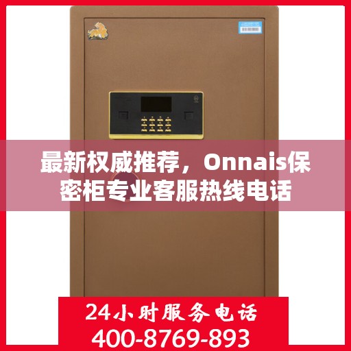 最新权威推荐，Onnais保密柜专业客服热线电话