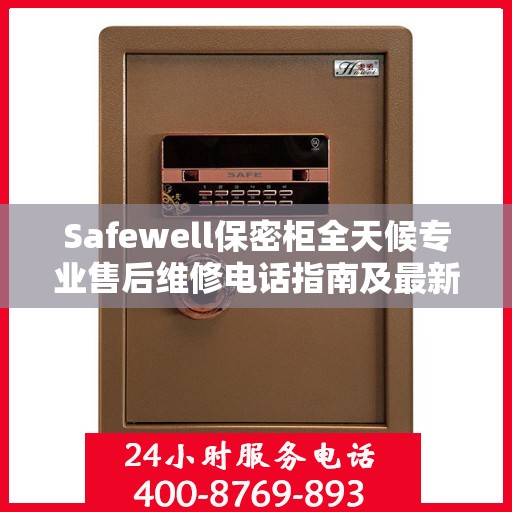 Safewell保密柜全天候专业售后维修电话指南及最新攻略
