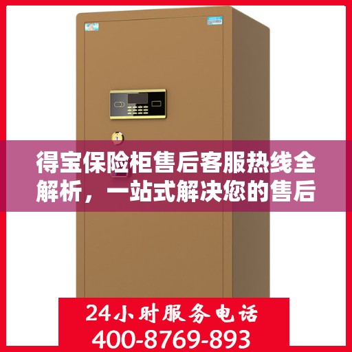 得宝保险柜售后客服热线全解析，一站式解决您的售后问题